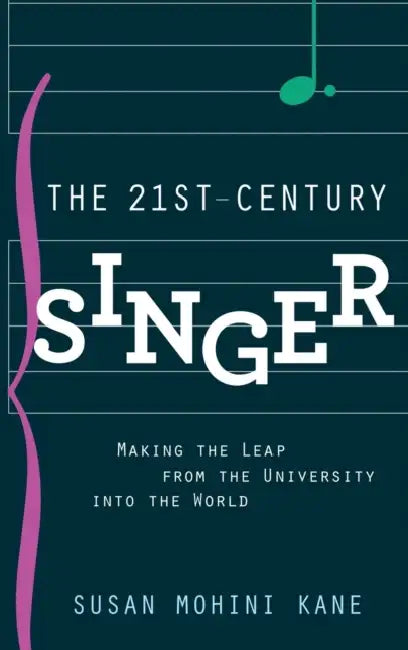 The 21st Century Singer: Making the Leap from the University Into the World by Susan Mohini Kane