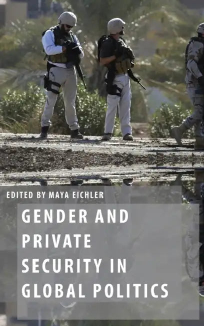 Gender and Private Security in Global Politics by Maya Eichler