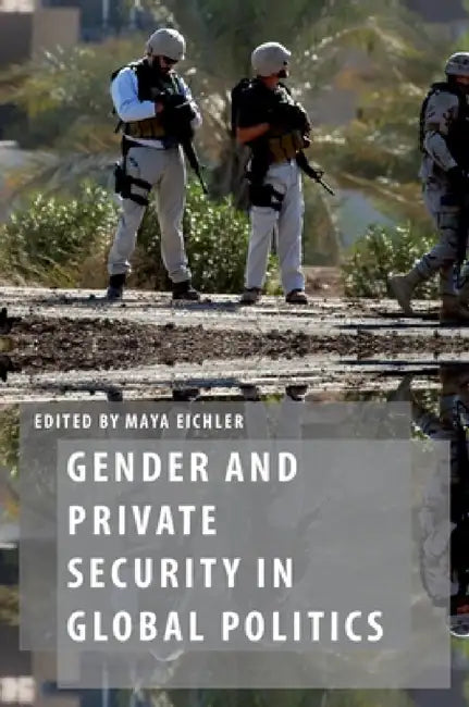 Gender and Private Security in Global Politics by Maya Eichler