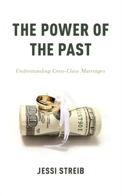 The Power of the Past: Understanding Cross-Class Marriages by Jessi Streib