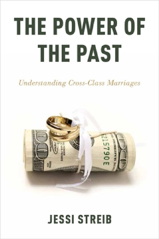 The Power of the Past: Understanding Cross-Class Marriages by Jessi Streib