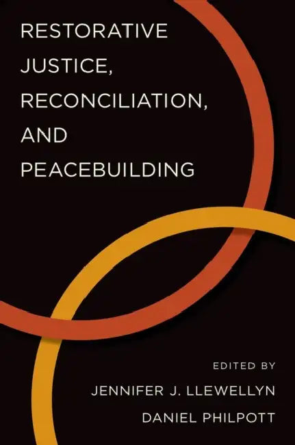 Restorative Justice, Reconciliation, and Peacebuilding by Jennifer J. Llewellyn, Daniel Philpott
