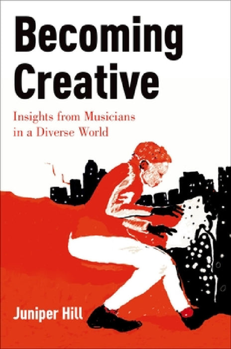 Becoming Creative: Insights from Musicians in a Diverse World by Juniper Hill