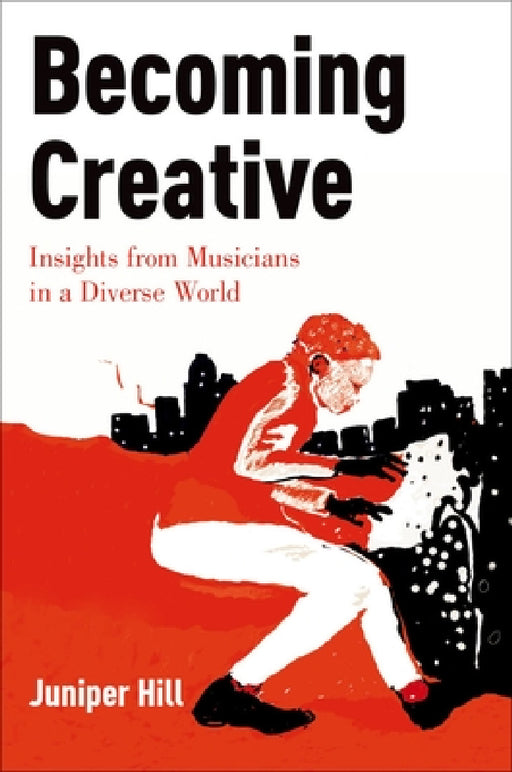Becoming Creative: Insights from Musicians in a Diverse World by Juniper Hill