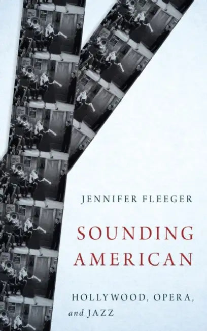Sounding American: Hollywood, Opera, and Jazz by Jennifer Fleeger