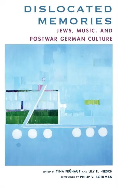 Dislocated Memories: Jews, Music, and Postwar German Culture by Tina Fruhauf, Lily Hirsch