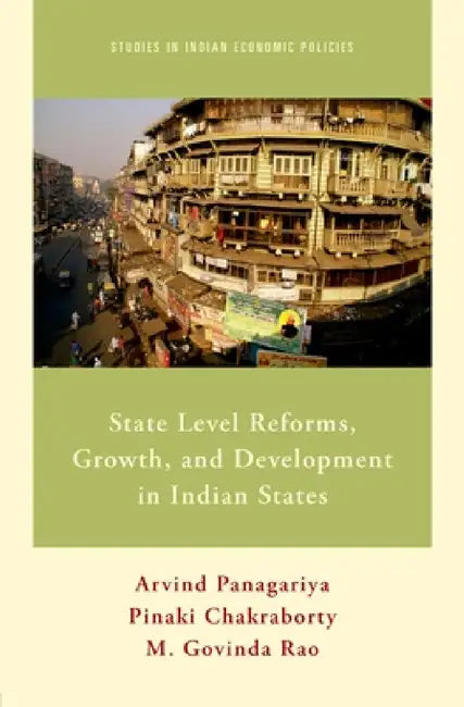State Level Reforms, Growth, and Development in Indian States by Arvind Panagariya, Pinaki Chakraborty, M. Govinda Rao
