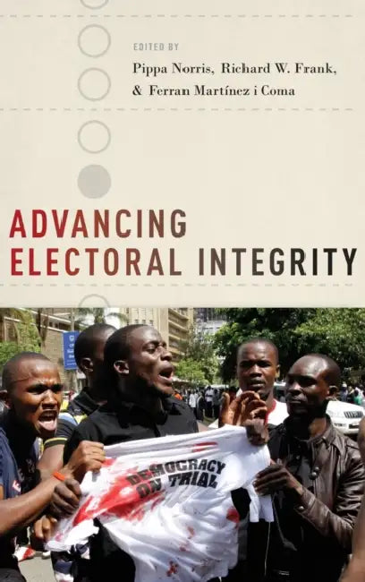 Advancing Electoral Integrity by Pippa Norris, Richard W. Frank, Ferran Martinez I. Coma