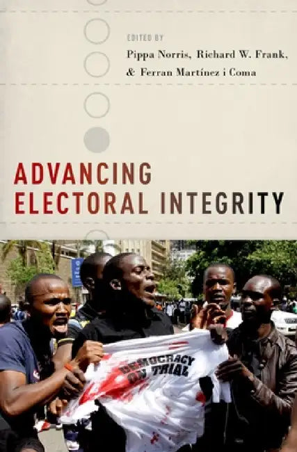 Advancing Electoral Integrity by Pippa Norris, Richard W. Frank, Ferran Martinez I. Coma