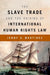 The Slave Trade and the Origins of International Human Rights Law by Jenny S. Martinez