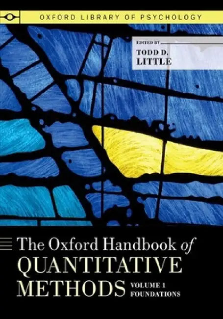 The Oxford Handbook of Quantitative Methods, Volume 1: Foundations by Todd D. Little