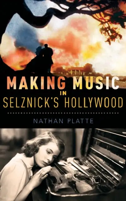 Making Music in Selznick's Hollywood by Nathan Platte