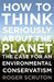 How to Think Seriously about the Planet: The Case for an Environmental Conservatism by Roger Scruton