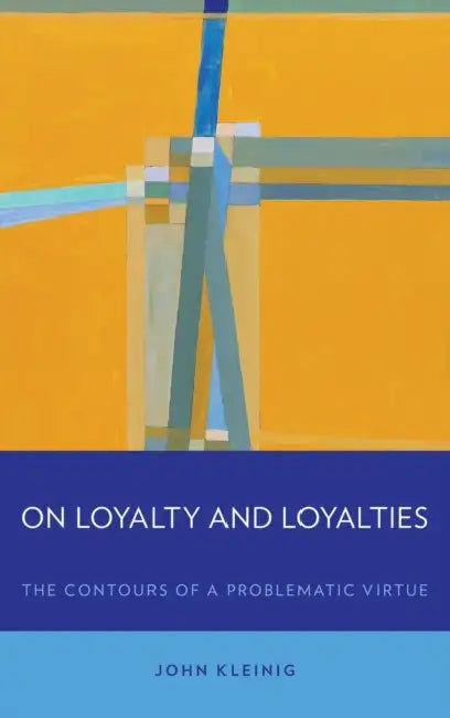 On Loyalty and Loyalties: The Contours of a Problematic Virtue by John Kleinig
