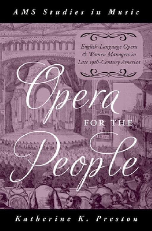 Opera for the People: English-Language Opera and Women Managers in Late 19th-Century America by Katherine K. Preston