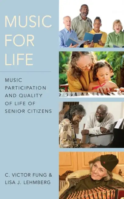 Music for Life: Music Participation and Quality of Life for Senior Citizens by C. Victor Fung, Lisa J. Lehmberg