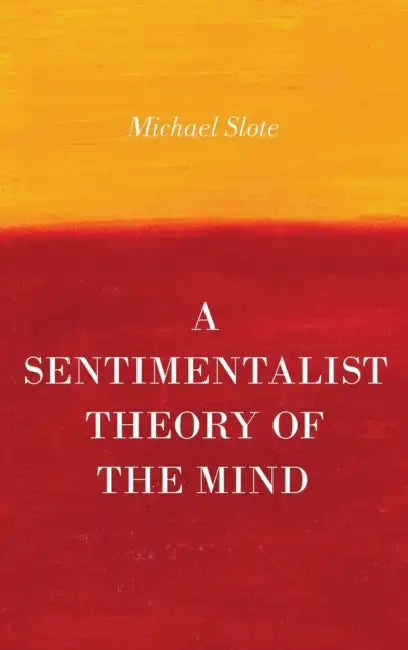 A Sentimentalist Theory of the Mind by Michael Slote
