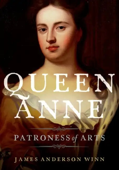 Queen Anne: Patroness of Arts by James Anderson Winn