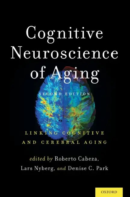 Cognitive Neuroscience of Aging: Linking Cognitive and Cerebral Aging by Roberto Cabeza, Lars Nyberg, Denise C. Park