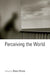 Perceiving the World by Bence Nanay