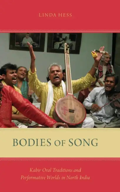Bodies of Song: Kabir Oral Traditions and Performative Worlds in North India by Linda Hess