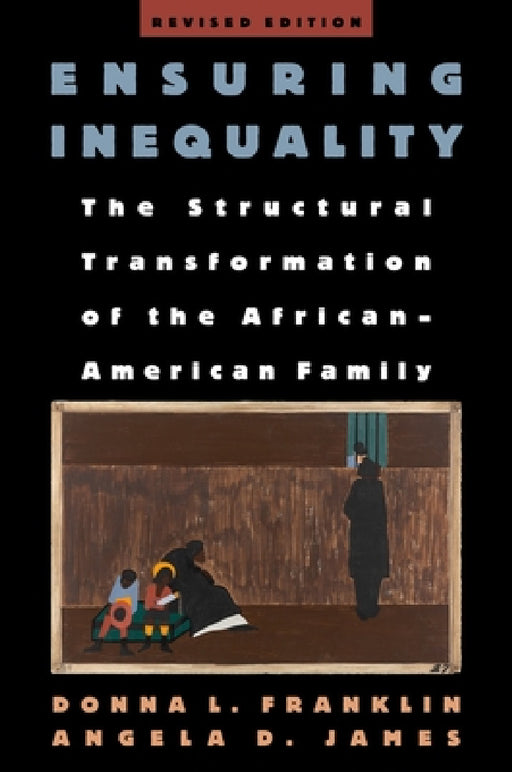 Ensuring Inequality: The Structural Transformation of the African-American Family, Revised Edition by Donna L. Franklin, Angela D. James