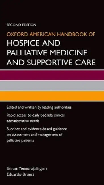 Oxford American Handbook of Hospice and Palliative Medicine and Supportive Care by Sriram Yennurajalingam, Eduardo Bruera