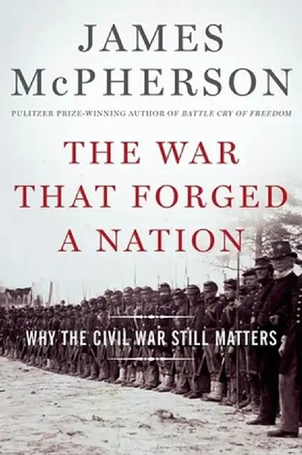 The War That Forged a Nation: Why the Civil War Still Matters by James M. McPherson