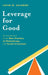 Leverage for Good: An Introduction to the New Frontiers of Philanthropy and Social Investment by Lester M. Salamon