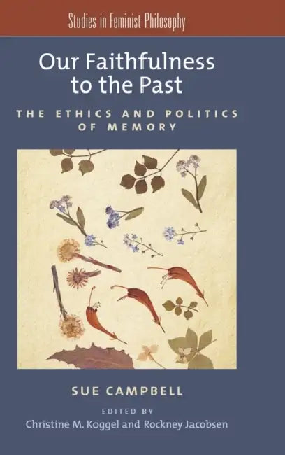 Our Faithfulness to the Past: The Ethics and Politics of Memory by Sue Campbell, Christine M. Koggel, Rockney Jacobsen