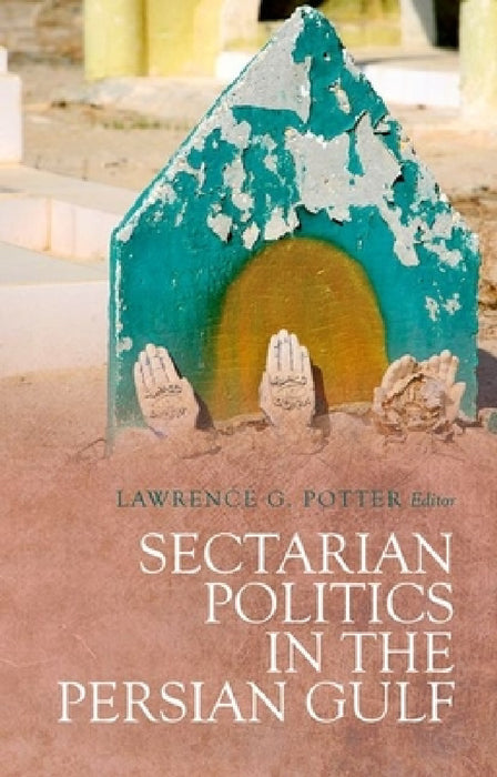 Sectarian Politics in the Persian Gulf by Lawrence G. Potter
