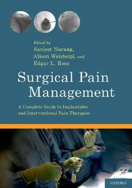 Surgical Pain Management: A Complete Guide to Implantable and Interventional Pain Therapies by Sanjeet Narang, Edgar L. Ross, Alison Weisheipl