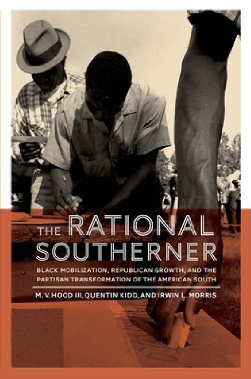 The Rational Southerner: Black Mobilization, Republican Growth, and the Partisan Transformation of the American South by III Hood M. V., Quentin Kidd, Irwin L. Morris