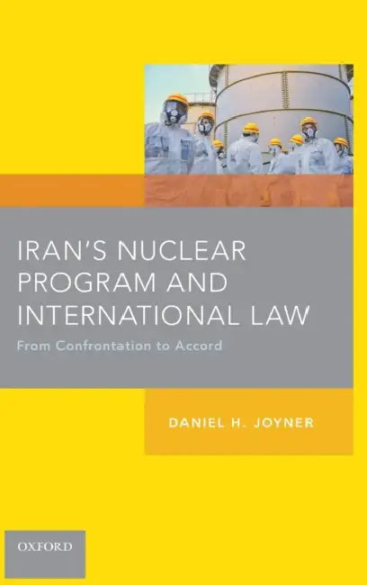 Iran's Nuclear Program and International Law: From Confrontation to Accord by Daniel H. Joyner