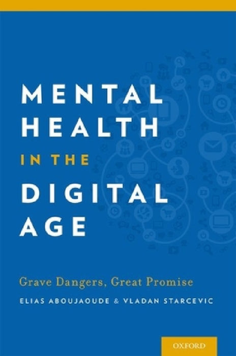 Mental Health in the Digital Age: Grave Dangers, Great Promise by Elias Aboujaoude, Vladan Starcevic, Elias Aboujaoude