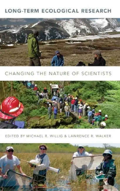 Long-Term Ecological Research: Changing the Nature of Scientists by Michael R. Willig, Lawrence R. Walker