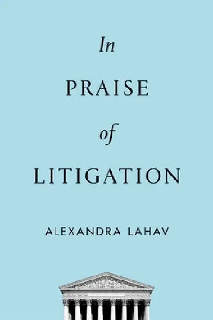 In Praise of Litigation by Alexandra Lahav