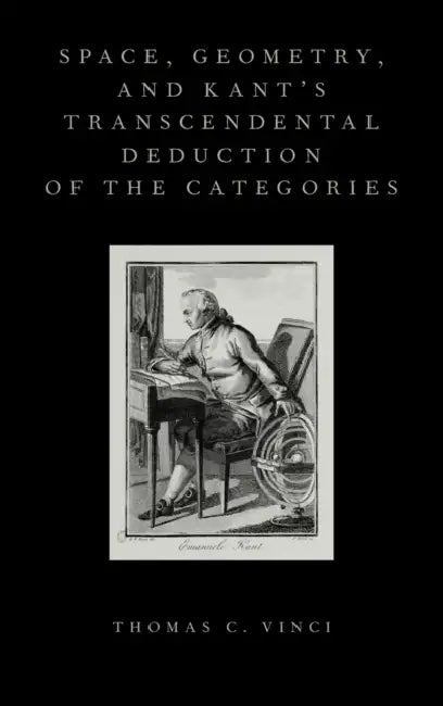 Space, Geometry, and Kant's Transcendental Deduction of the Categories by Thomas C. Vinci