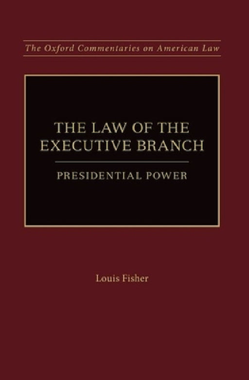 Law of the Executive Branch: Presidential Power by Louis Fisher