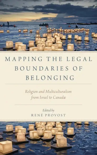 Mapping the Legal Boundaries of Belonging: Religion and Multiculturalism from Israel to Canada by Rene Provost