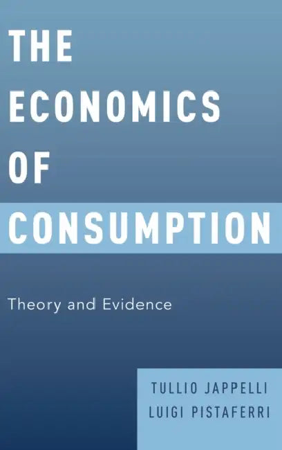 The Economics of Consumption: Theory and Evidence by Tullio Jappelli, Luigi Pistaferri