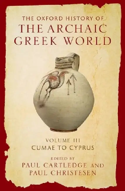 The Oxford History of the Archaic Greek World: Volume III: Cumae to Cyprus by Paul Cartledge