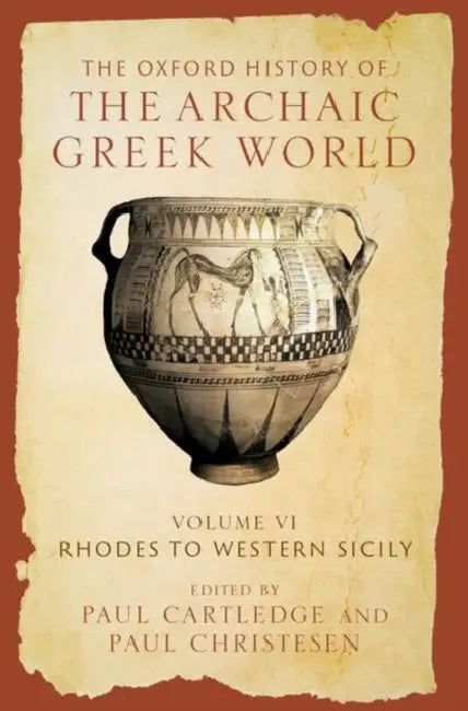 The Oxford History of the Archaic Greek World: Volume VI: Rhodes to Western Sicily by Paul Cartledge, Paul Christesen