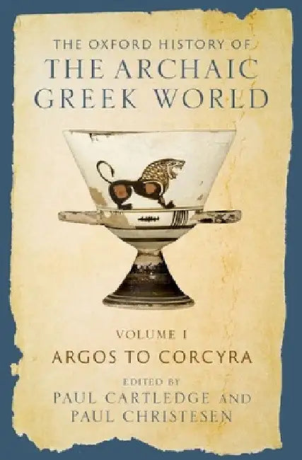 The Oxford History of the Archaic Greek World: Volume I: Argos to Corcyra by Paul Cartledge