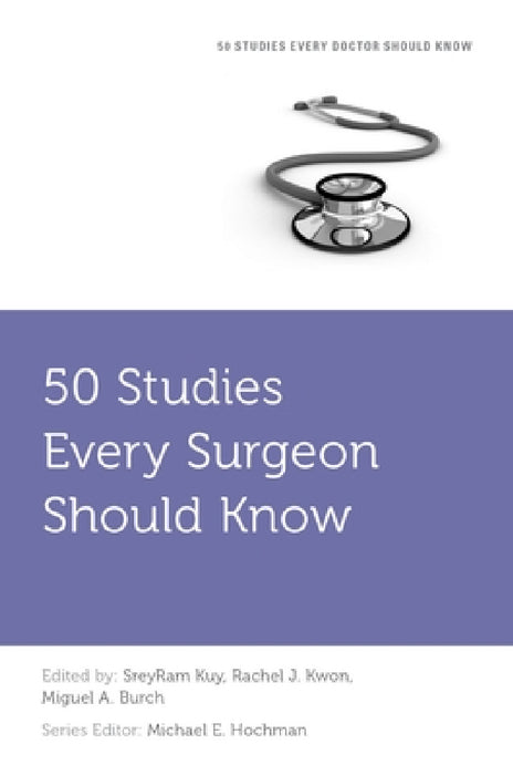 50 Studies Every Surgeon Should Know by Sreyram Kuy, Rachel J. Kwon, Miguel A. Burch