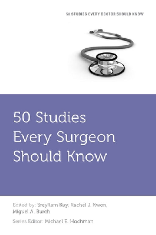 50 Studies Every Surgeon Should Know by Sreyram Kuy, Rachel J. Kwon, Miguel A. Burch