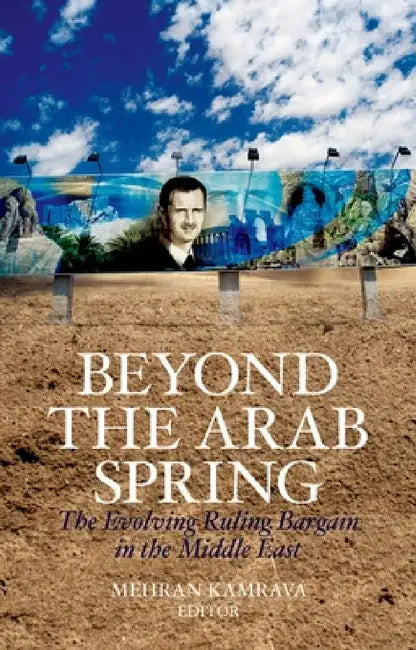 Beyond the Arab Spring: The Evolving Ruling Bargain in the Middle East by Mehran Kamrava