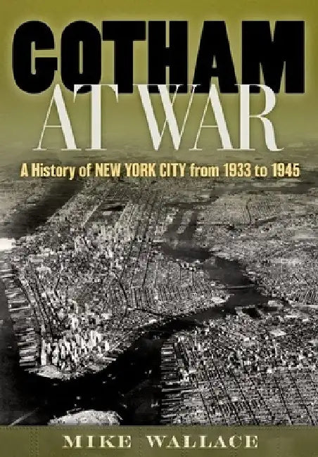 Gotham at War: A History of New York City from 1933 to 1945 by Wallace, Mike