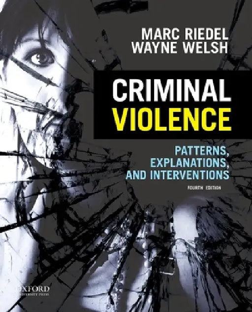 Criminal Violence: Patterns, Explanations, and Interventions by Marc Riedel, Wayne Welsh