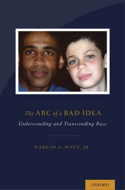 The Arc of a Bad Idea: Understanding and Transcending Race by Carlos Hoyt